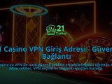 21-Casino-VPN-Giris-Adresi---Guvenli-Baglanti-overlay-1786643280.jpg